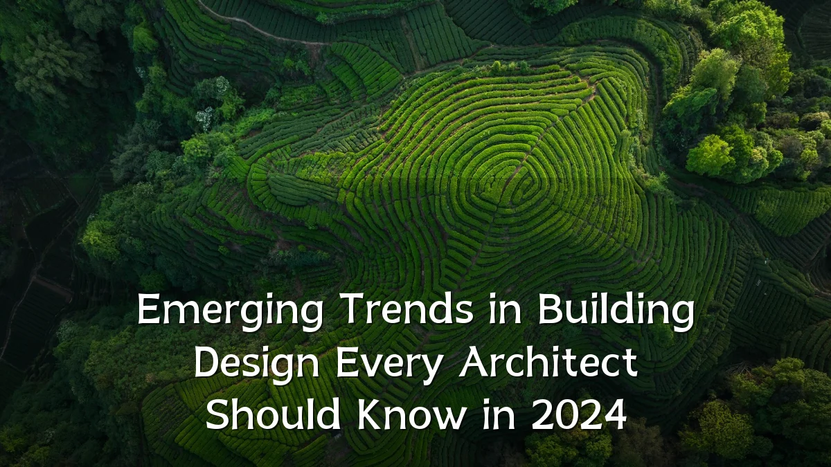 Emerging Trends in Building Design Every Architect Should Know in 2024
