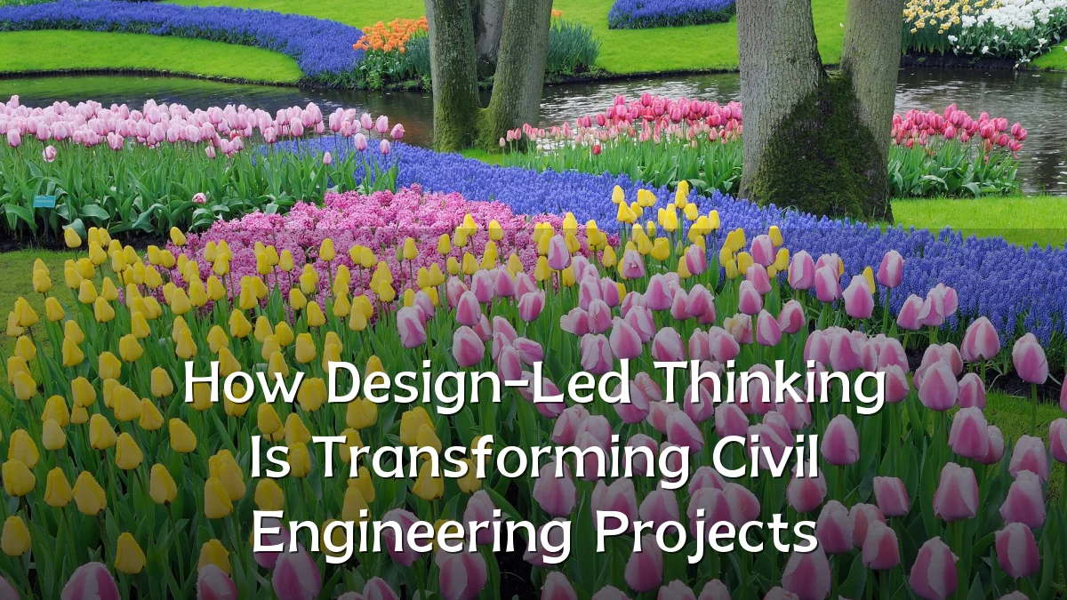How Design-Led Thinking Is Transforming Civil Engineering Projects