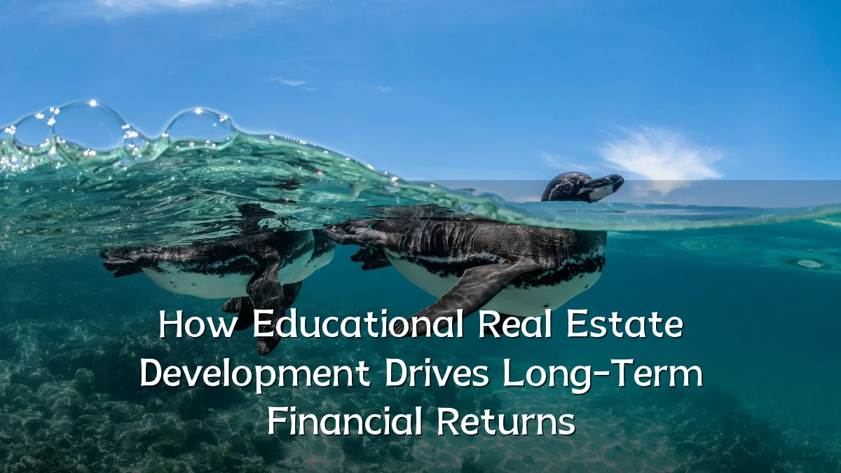 How Educational Real Estate Development Drives Long-Term Financial Returns