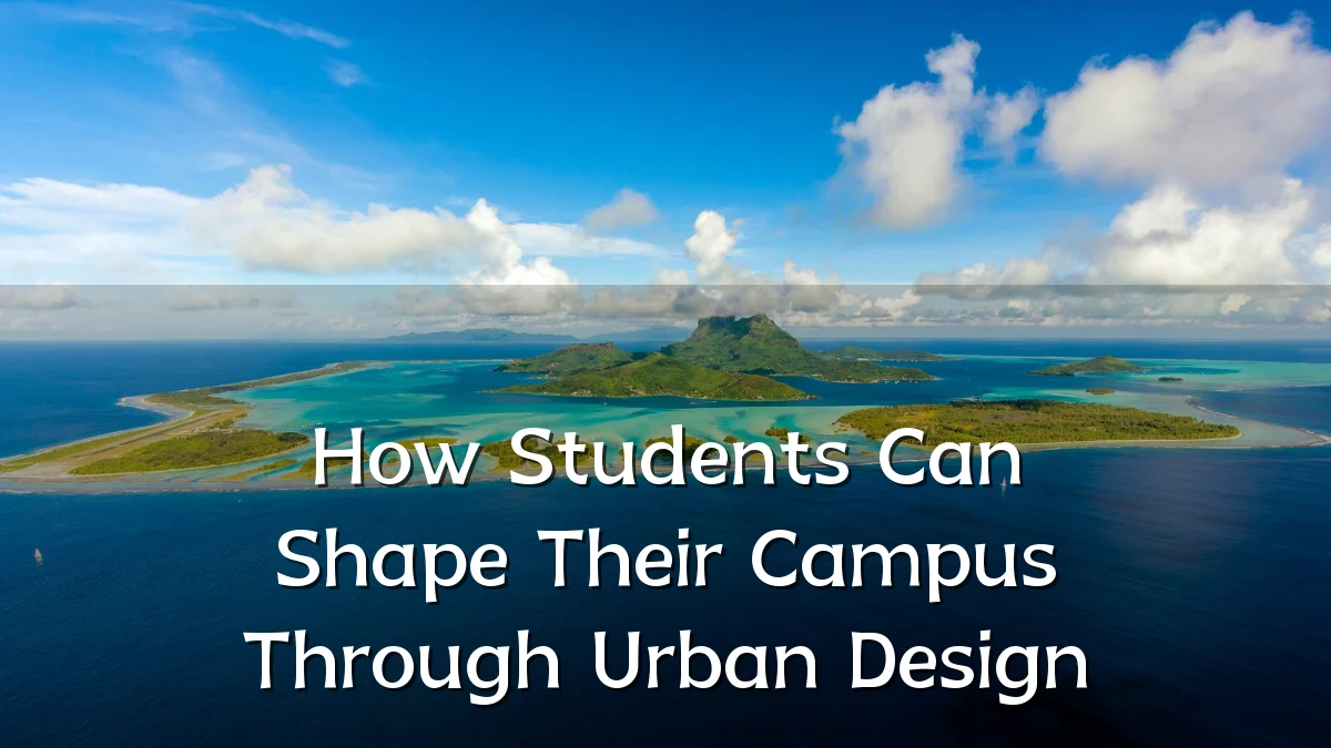 How Students Can Shape Their Campus Through Urban Design