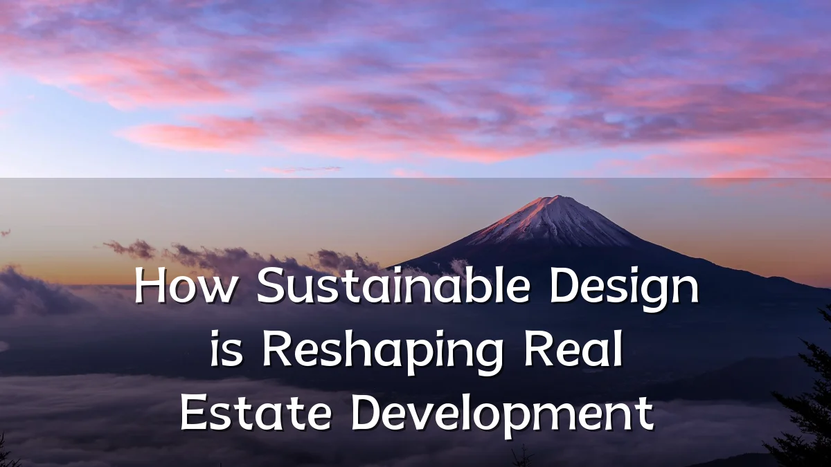 How Sustainable Design is Reshaping Real Estate Development