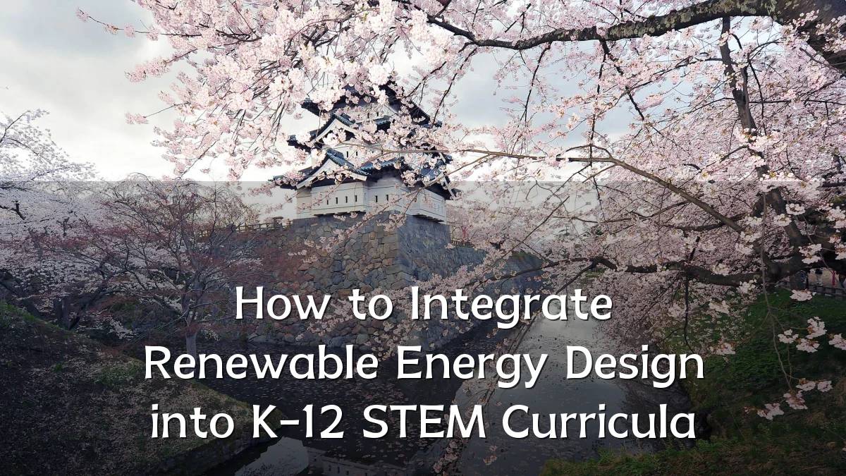 How to Integrate Renewable Energy Design into K-12 STEM Curricula