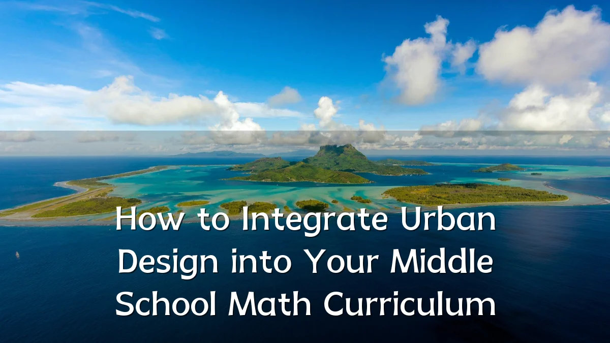 How to Integrate Urban Design into Your Middle School Math Curriculum