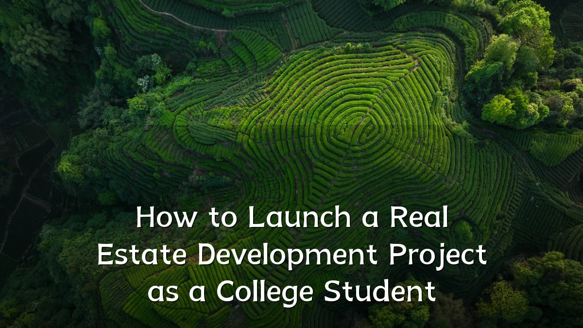 How to Launch a Real Estate Development Project as a College Student