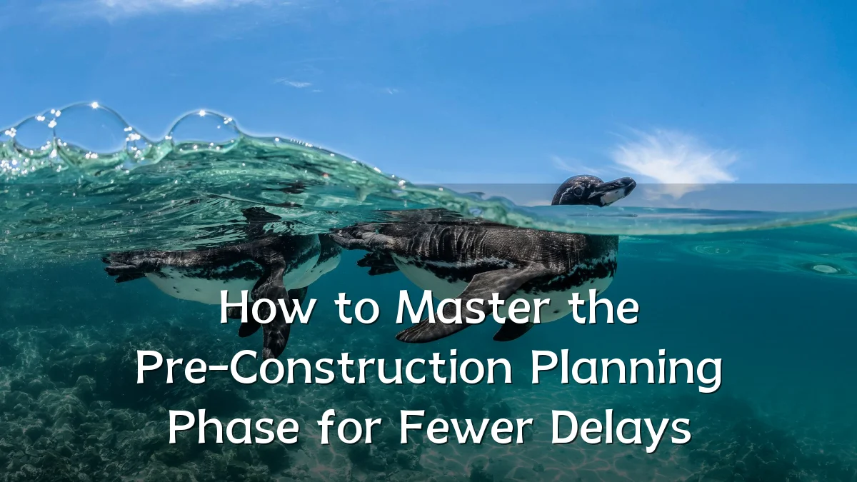 How to Master the Pre-Construction Planning Phase for Fewer Delays