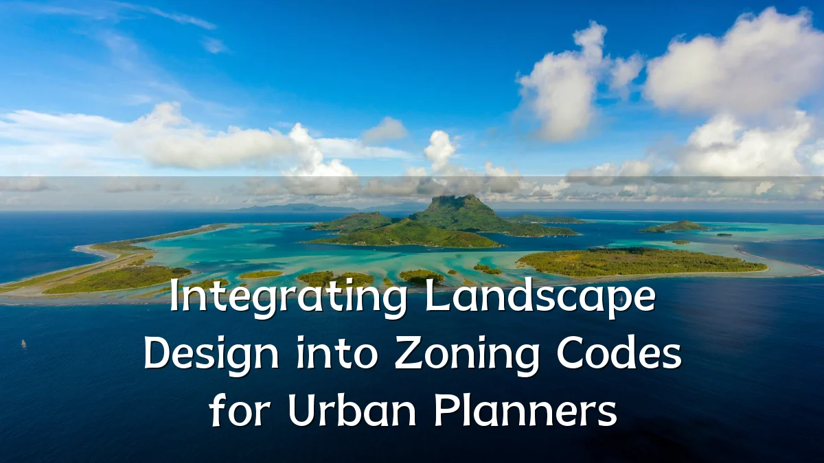 Integrating Landscape Design into Zoning Codes for Urban Planners