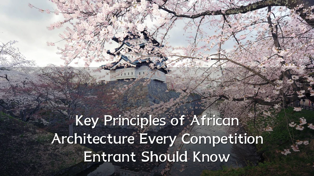 Key Principles of African Architecture Every Competition Entrant Should Know