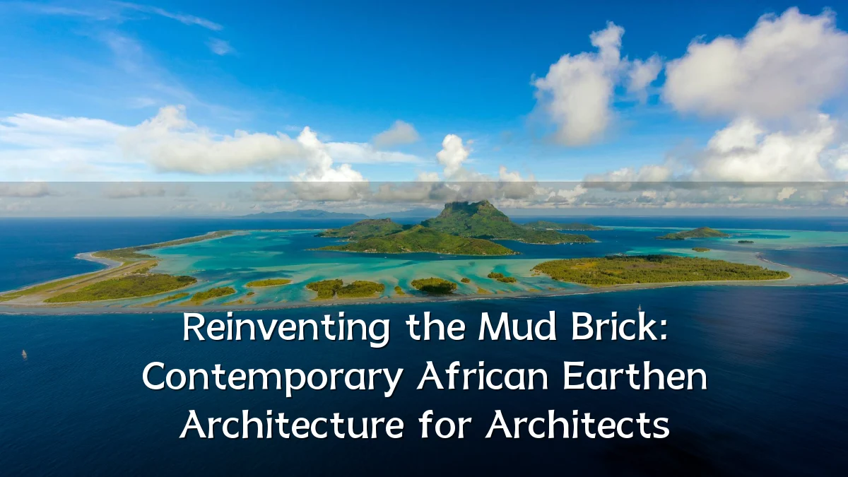 Reinventing the Mud Brick: Contemporary African Earthen Architecture for Architects