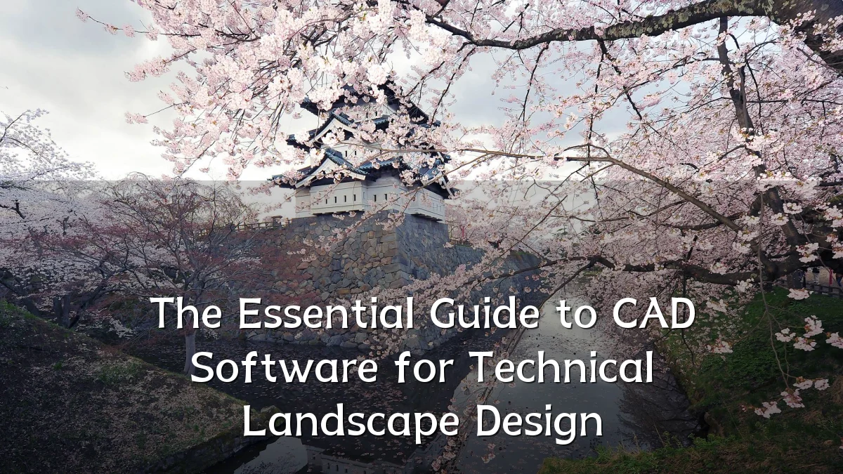 The Essential Guide to CAD Software for Technical Landscape Design