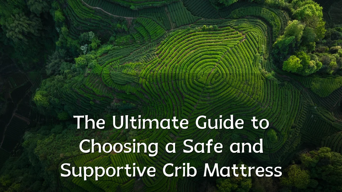 The Ultimate Guide to Choosing a Safe and Supportive Crib Mattress
