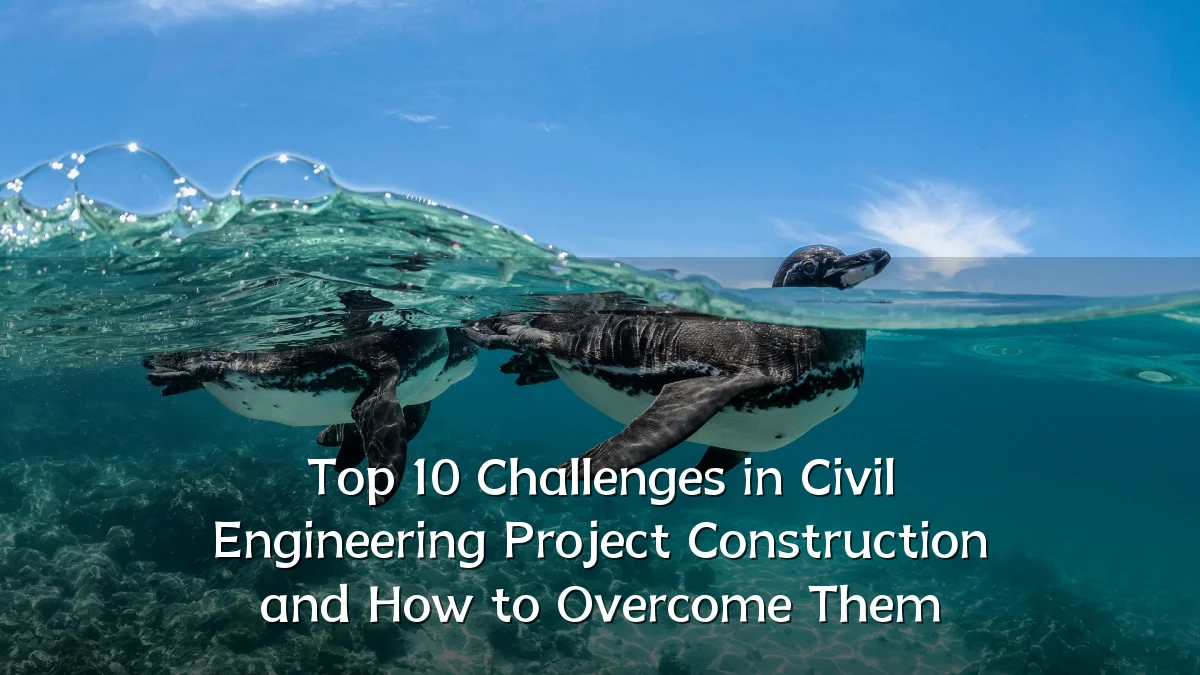 Top 10 Challenges in Civil Engineering Project Construction and How to Overcome Them