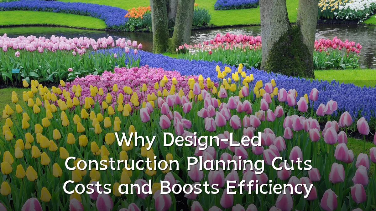 Why Design-Led Construction Planning Cuts Costs and Boosts Efficiency