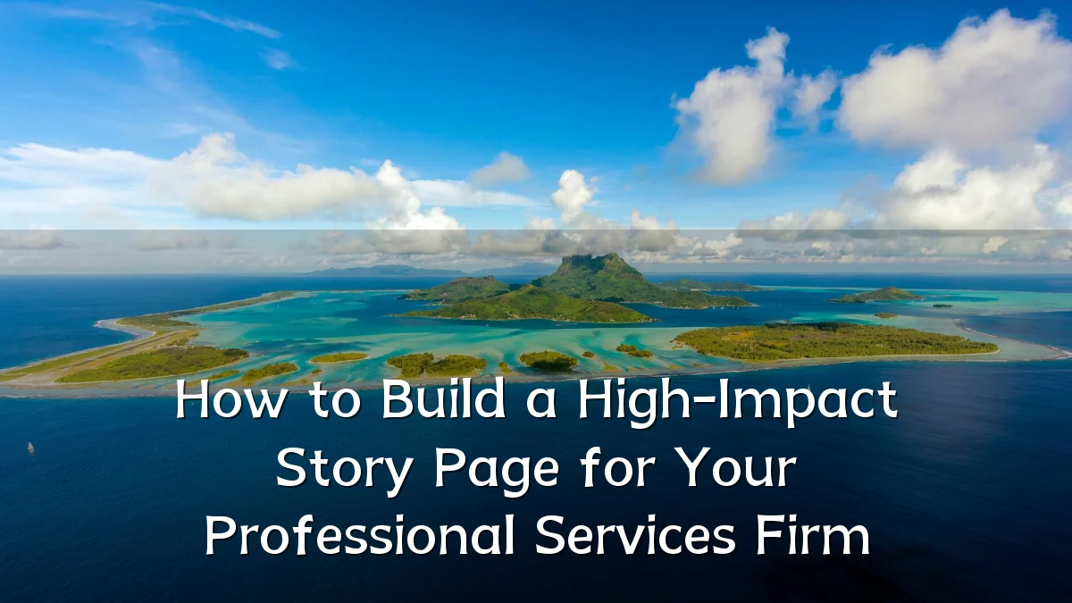 How to Build a High-Impact Story Page for Your Professional Services Firm