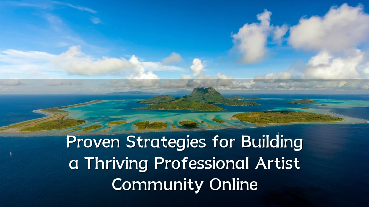 Proven Strategies for Building a Thriving Professional Artist Community Online