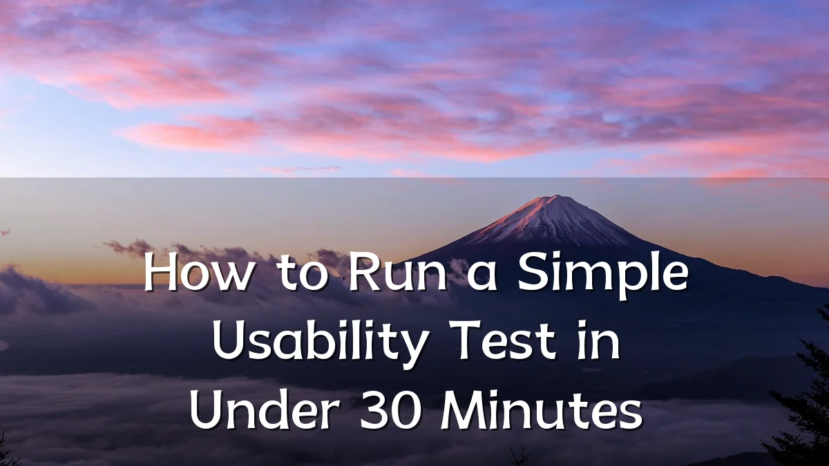 How to Run a Simple Usability Test in Under 30 Minutes